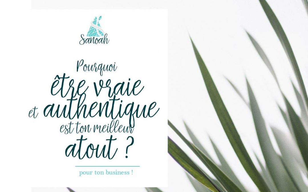 Pourquoi être authentique et vraie dans ton business va le faire décoller ?